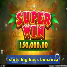 slots big bass bonanza