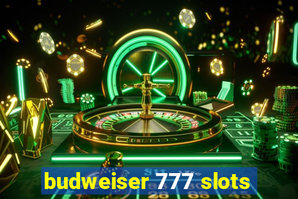 budweiser 777 slots