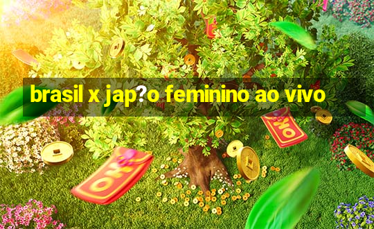 brasil x jap?o feminino ao vivo