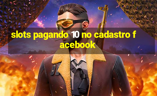 slots pagando 10 no cadastro facebook