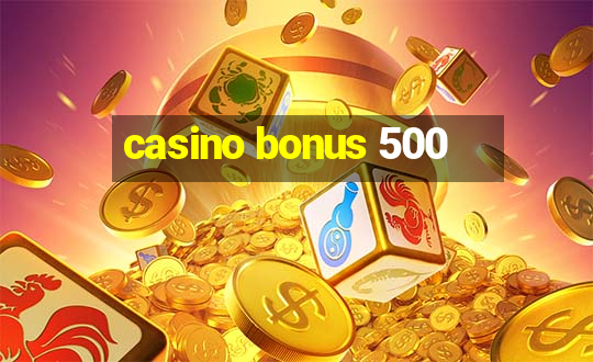 casino bonus 500