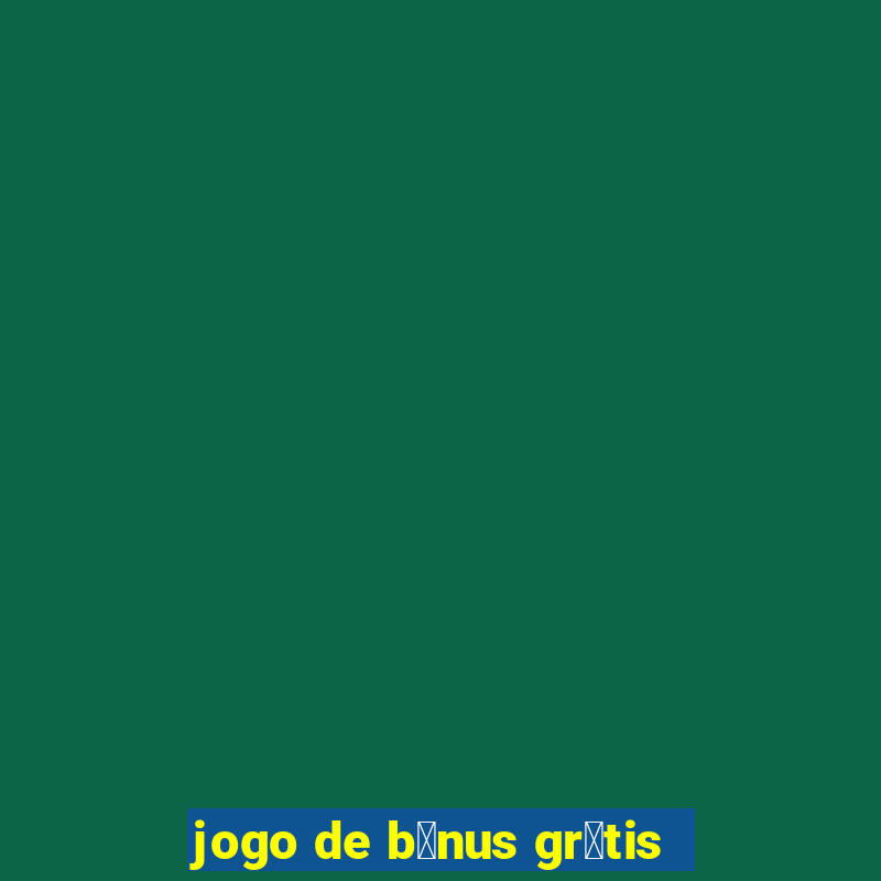 jogo de b么nus gr谩tis