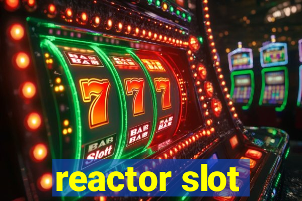 reactor slot