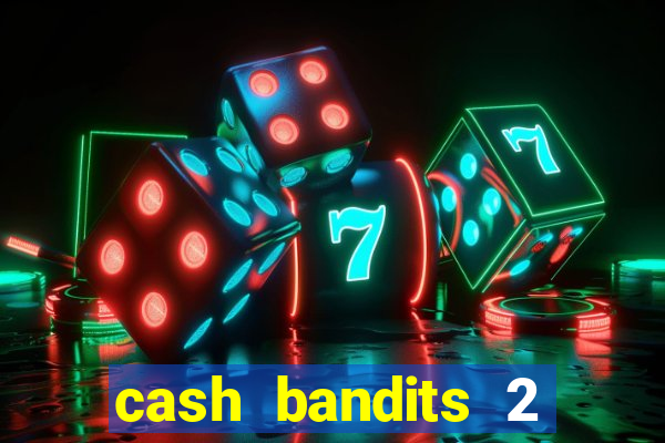 cash bandits 2 slot machine