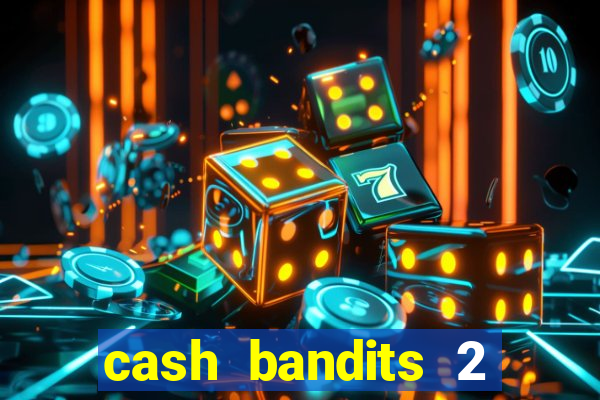 cash bandits 2 slot machine