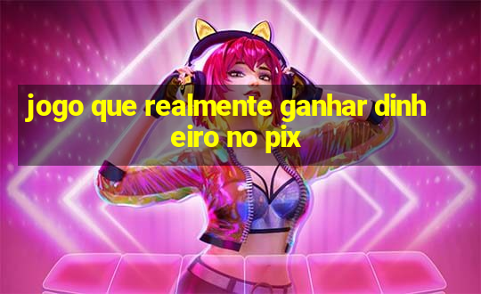 jogo que realmente ganhar dinheiro no pix