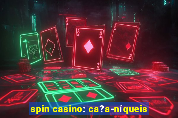 spin casino: ca?a-níqueis