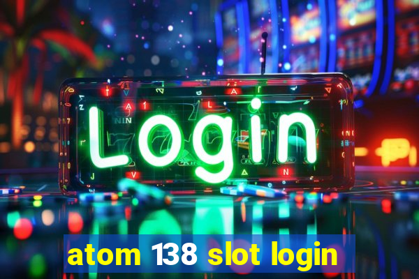 atom 138 slot login