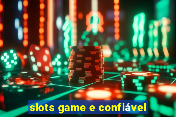 slots game e confiável