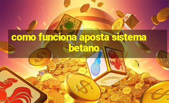 como funciona aposta sistema betano