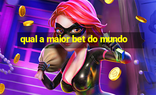 qual a maior bet do mundo