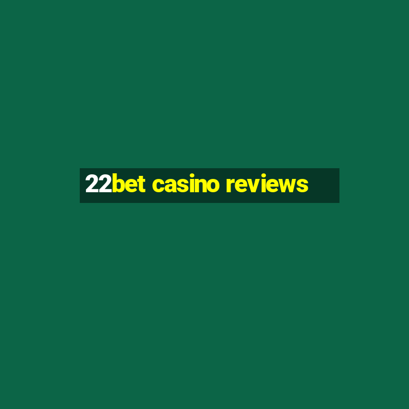 22bet casino reviews