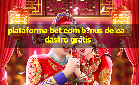 plataforma bet com b?nus de cadastro grátis