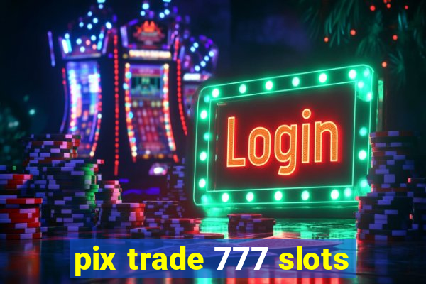 pix trade 777 slots