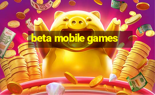 beta mobile games