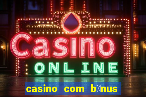 casino com b么nus gr谩tis de boas vindas