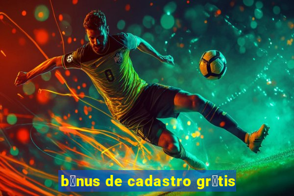 b么nus de cadastro gr谩tis