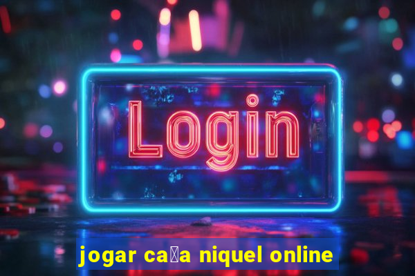 jogar ca莽a niquel online