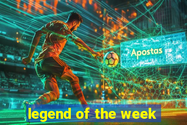 legend of the week