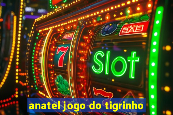 anatel jogo do tigrinho