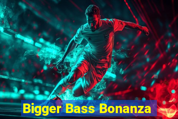 Bigger Bass Bonanza