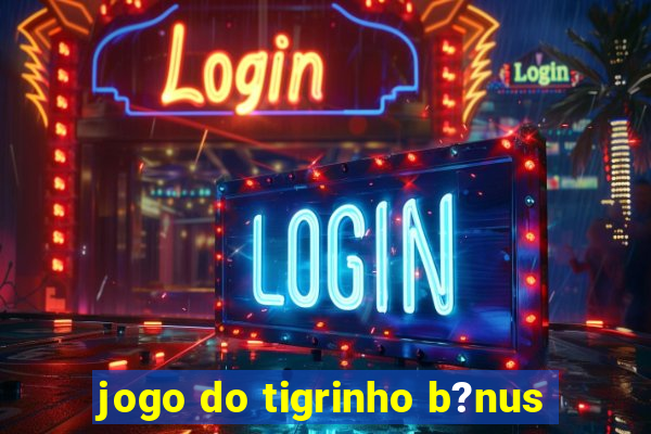 jogo do tigrinho b?nus