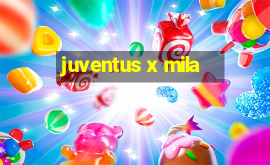 juventus x mila