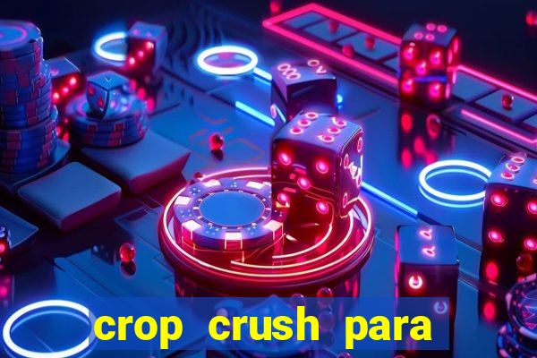 crop crush para ganhar dinheiro