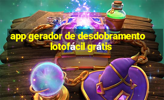 app gerador de desdobramento lotofácil grátis