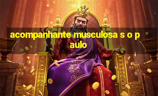 acompanhante musculosa s o paulo