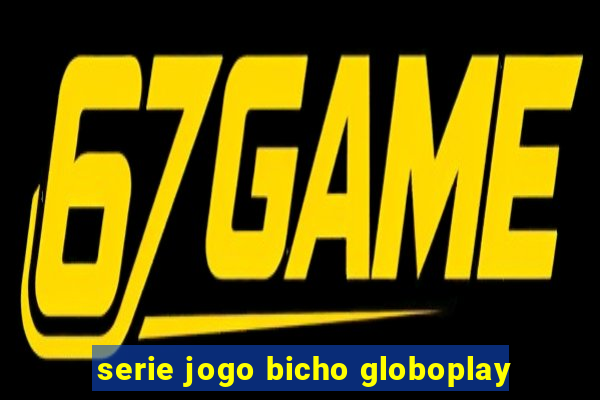 serie jogo bicho globoplay