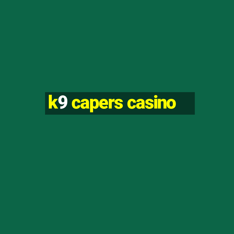 k9 capers casino