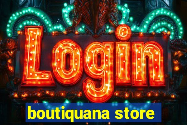 boutiquana store