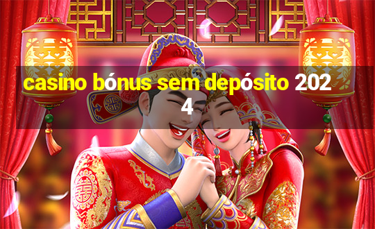 casino bónus sem depósito 2024