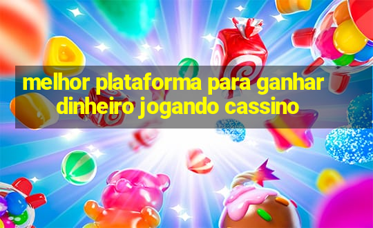 melhor plataforma para ganhar dinheiro jogando cassino