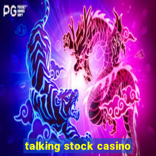 talking stock casino