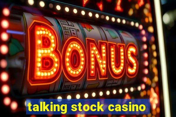 talking stock casino