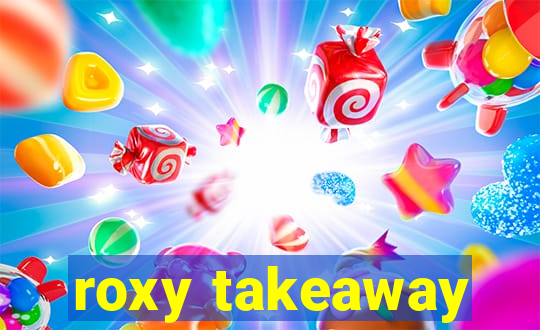 roxy takeaway