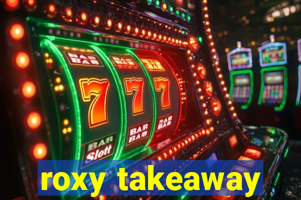 roxy takeaway