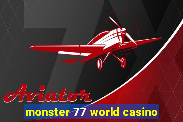 monster 77 world casino