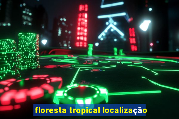 floresta tropical localização