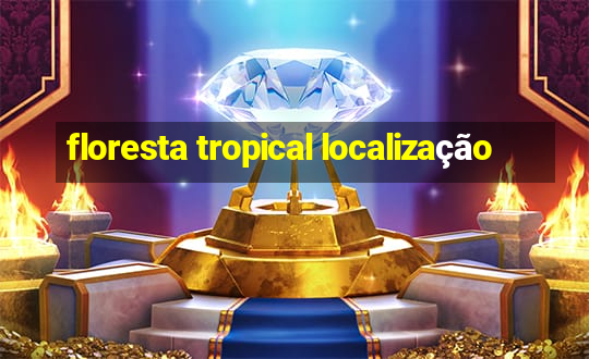 floresta tropical localização