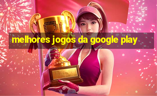 melhores jogos da google play