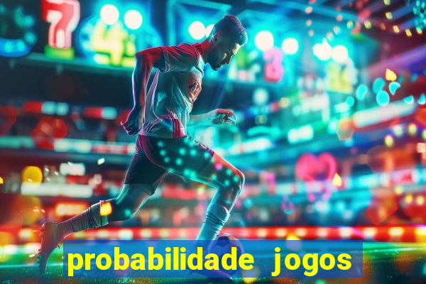 probabilidade jogos de hoje