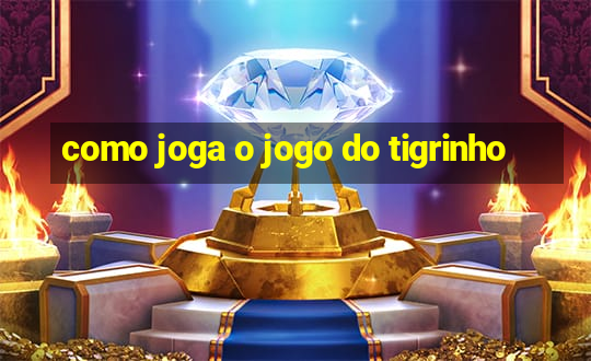 como joga o jogo do tigrinho