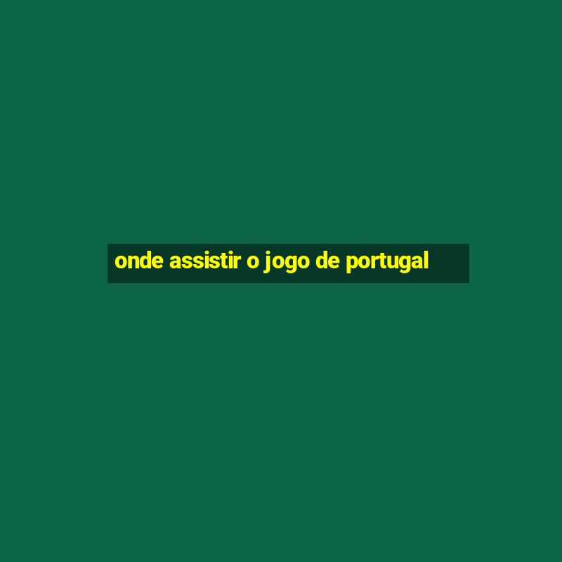 onde assistir o jogo de portugal