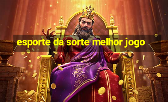 esporte da sorte melhor jogo