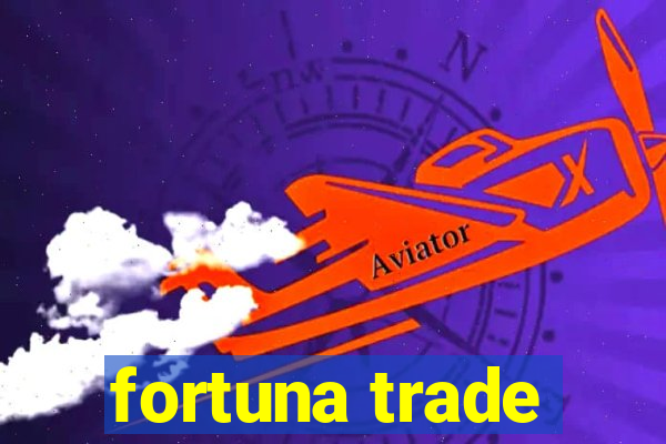 fortuna trade