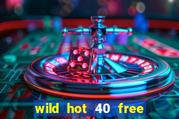 wild hot 40 free spins slot free play