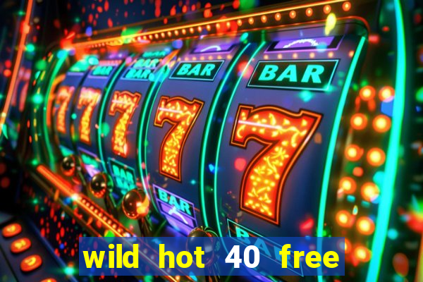 wild hot 40 free spins slot free play